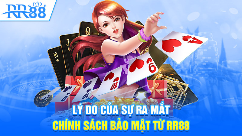 Lý do của sự ra mắt chính sách bảo mật từ RR88