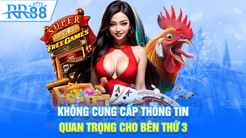 Không cung cấp thông tin quan trọng cho bên thứ 3