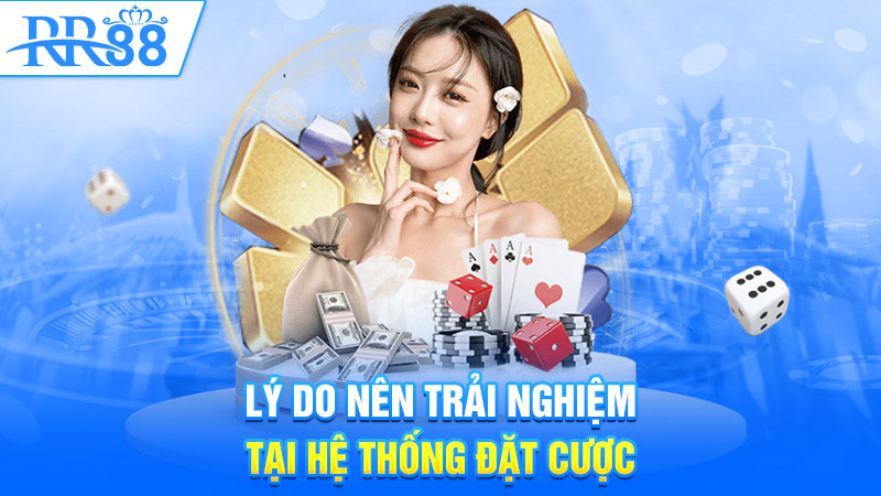 Lý do nên trải nghiệm tại hệ thống đặt cược