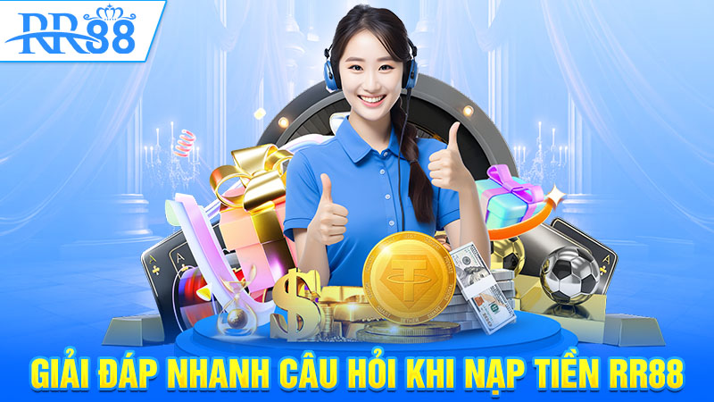 Giải đáp nhanh câu hỏi khi nạp tiền RR88