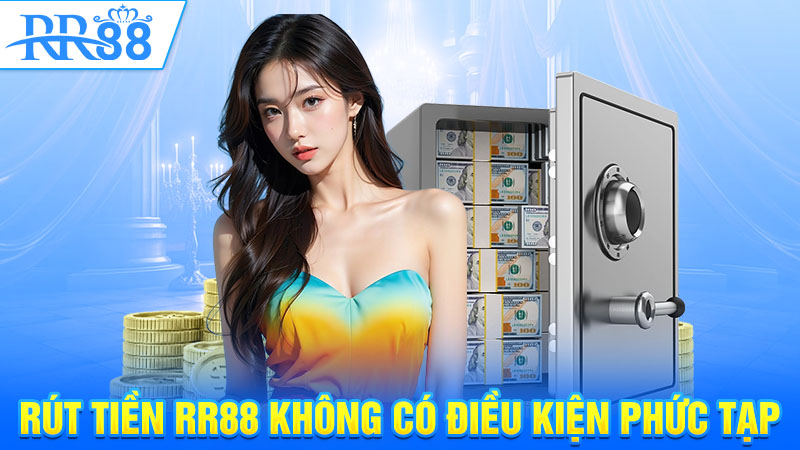 Rút tiền RR88 không có điều kiện phức tạp