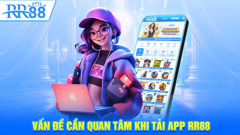 Vấn đề cần quan tâm khi tải app RR88