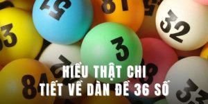 Hiểu thật chi tiết về dàn đề 36 số