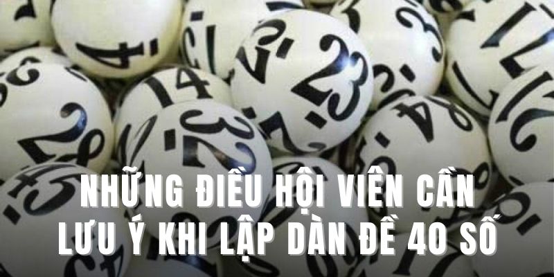 Những điều hội viên cần lưu ý khi lập dàn đề 40 số