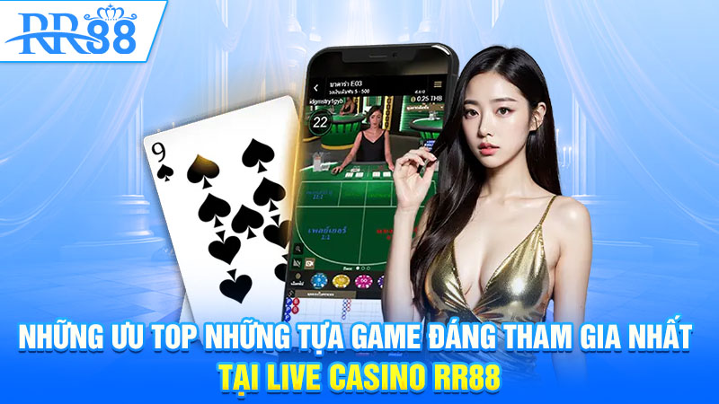 Top những tựa game đáng tham gia nhất tại Live Casino RR88