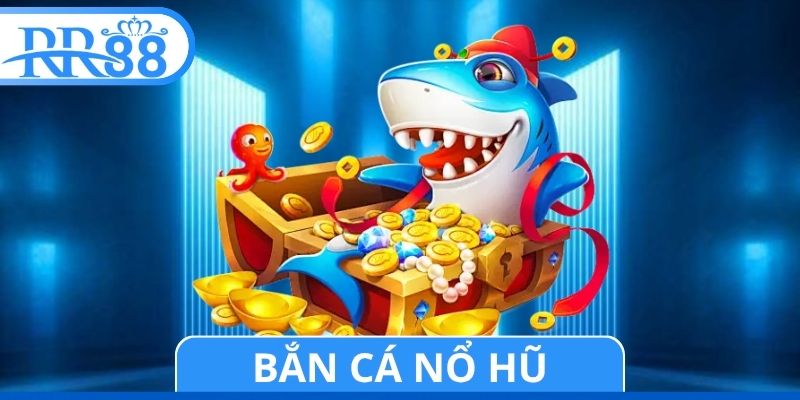 Bắn Cá Nổ Hũ