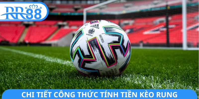 Chi tiết công thức tính tiền kèo rung