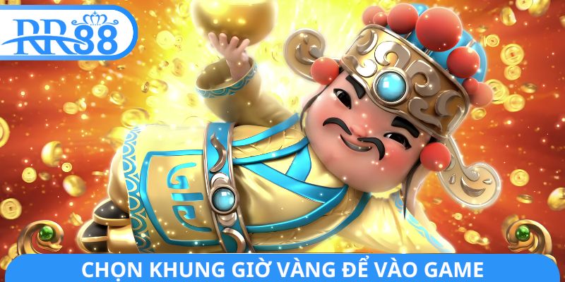 Chọn khung giờ vàng để vào game