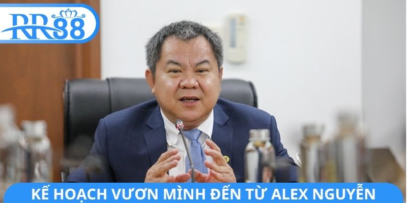 Kế hoạch vươn mình đến từ Alex Nguyễn