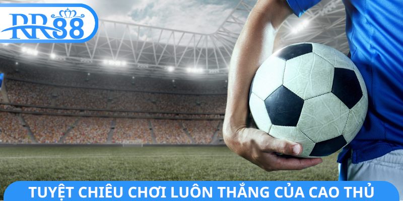 Tuyệt chiêu chơi luôn thắng của cao thủ